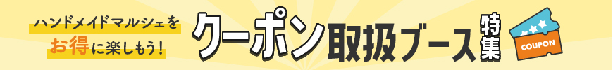 ハンドメイドマルシェをお得に楽しもう！ クーポン取り扱いブース特集